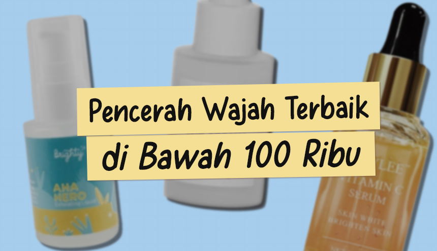 3 Rekomendasi Kandungan Terbaik  Mencerahkan Kulit, di Bawah 100 Ribu!