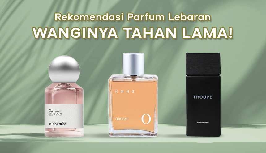 Terbukti Tahan Lama! Ini 5 Rekomendasi Parfum Buat Lebaran!