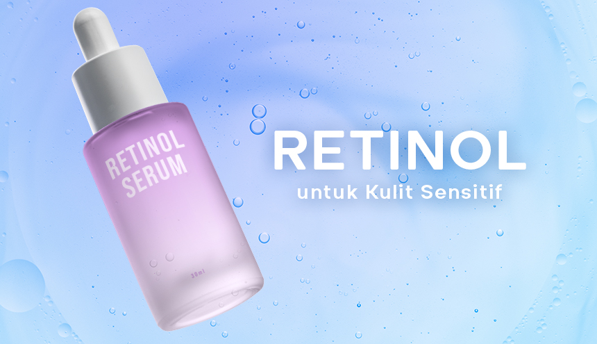 Amankah Retinol untuk Kulit Sensitif? Ini Dia Jawaban & Rekomendasi Produknya!