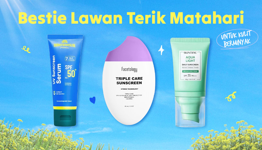 Bestie Lawan Terik Matahari, Ini Rekomendasi Sunscreen Terbaik untuk Kulit Berminyak!