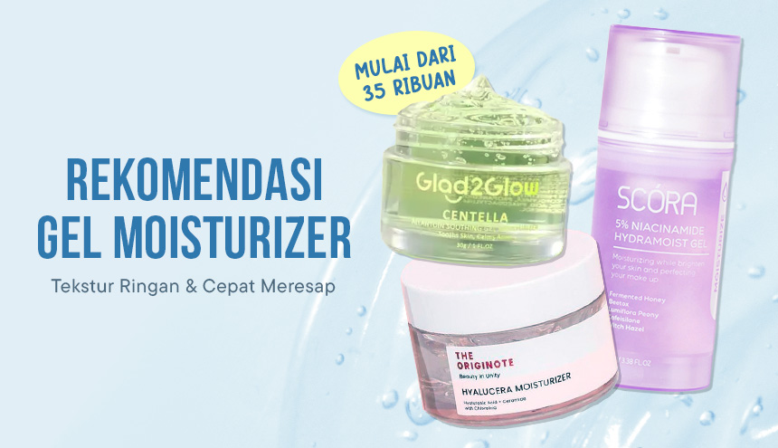 Kulit Berminyak? Ini Dia Rekomendasi Gel Moisturizer Mulai dari 35 Ribuan