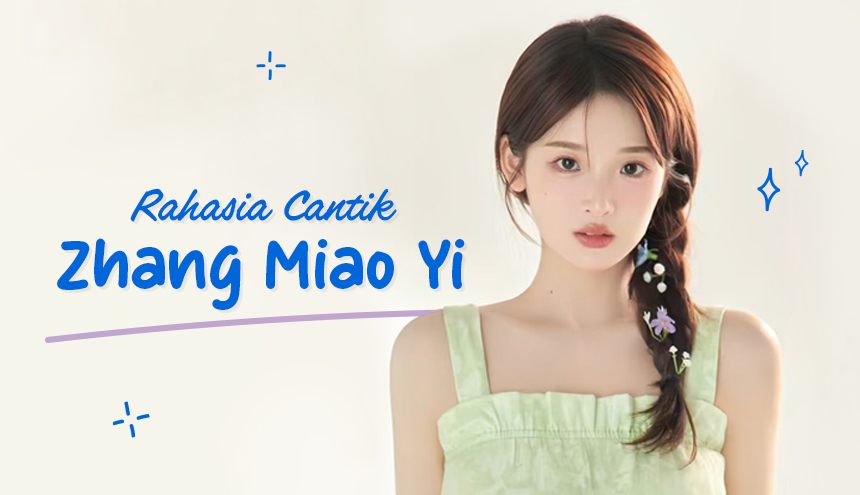 Rahasia Cantik ala Bintang Drama dari Cina, Zhang Miao Yi!