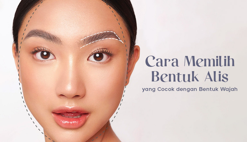 Cara Memilih Bentuk Alis yang Proporsional Untuk Bentuk Wajah!