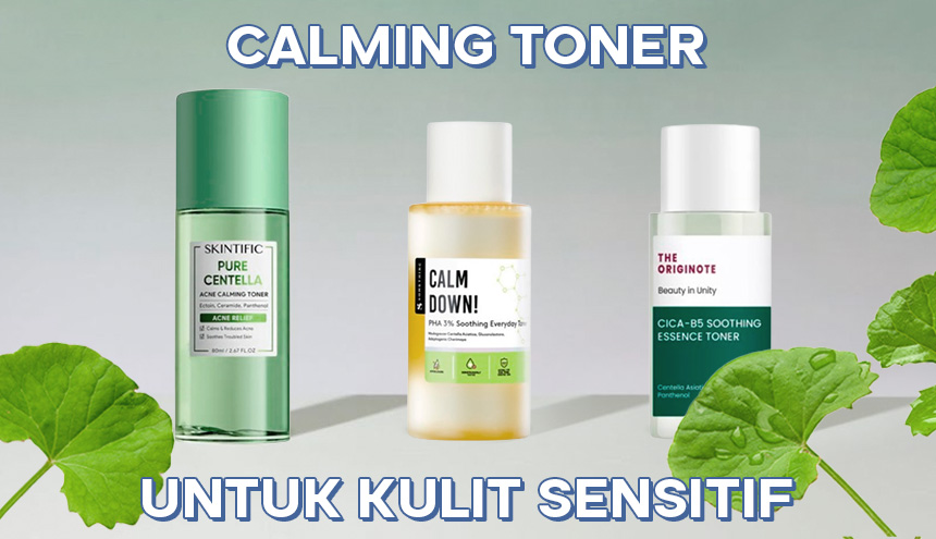 Reset Kulit Sensitif Pakai Rekomendasi Calming Toner di Bawah Ini!