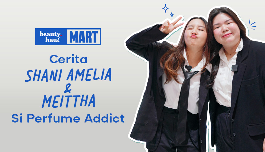 Parfum Addict: Cerita Shani Amelia dan Meittha Soal Kecintaannya Akan Parfum di Panggung BeautyHaul Mart