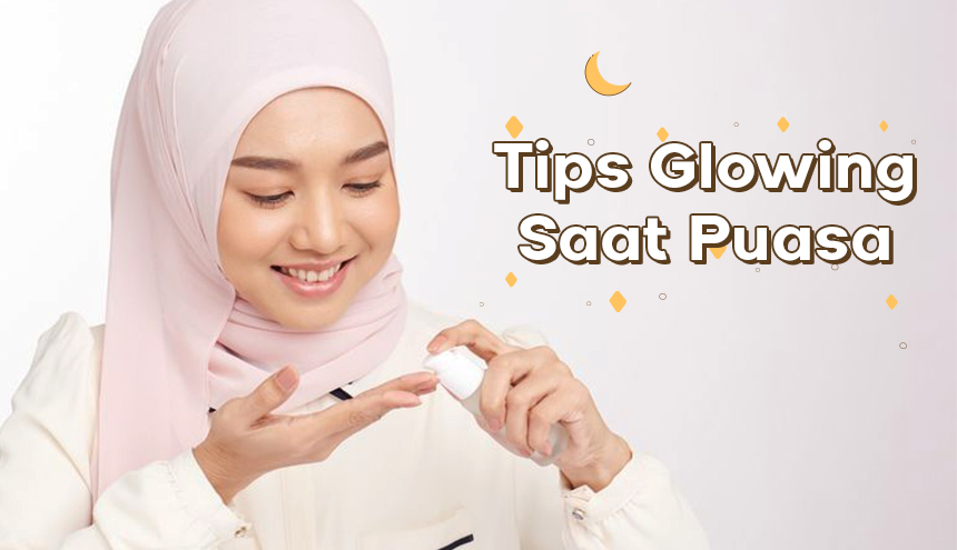 Persiapan Kulit Glowing Saat Puasa!