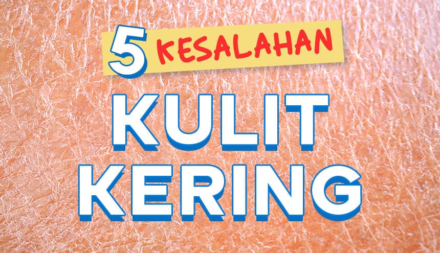 Punya Kulit Kering? Hindari 5 Kesalahan Ini