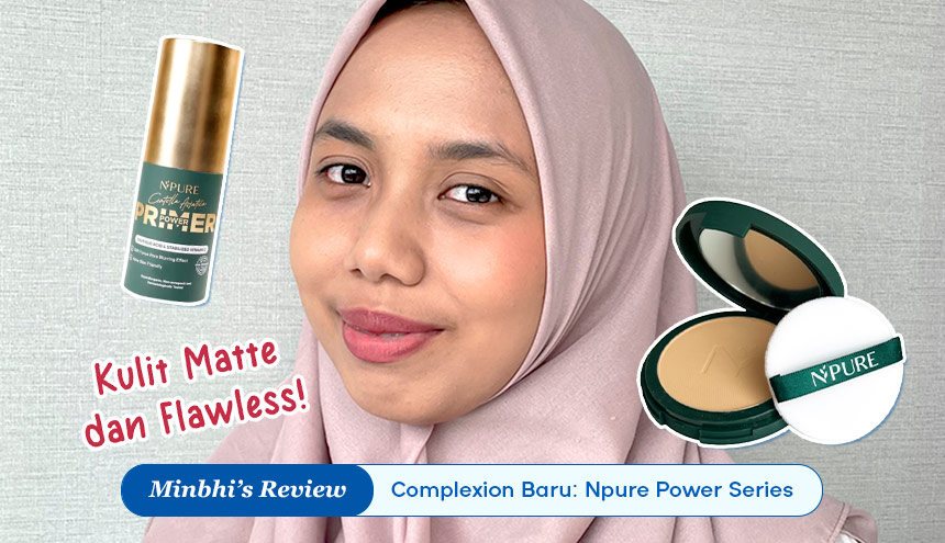 Review Npure Power Series: Complexion Baru untuk Kulit Matte dan Flawless!