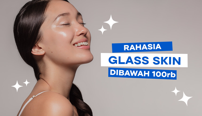 Rahasia Kulit Sehat Dengan Tampilan ‘Glass Skin’ Di Bawah 100RB