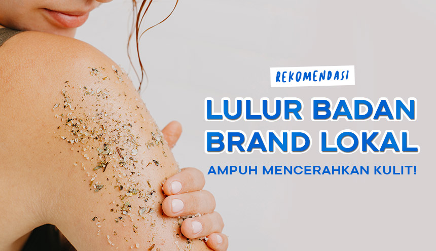 Rekomendasi Lulur Badan Brand Lokal Yang Ampuh Mencerahkan Kulit