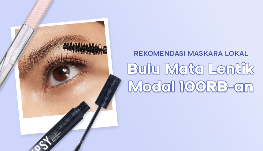 Rekomendasi Maskara Lokal: Bikin Bulu Mata Lentik Modalnya Cuma 100RB-an!