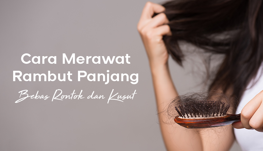 Rambut Panjang Bebas Rontok dan Kusut, Ini Cara Jitu Merawatnya!