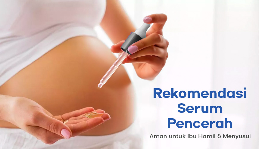 Rekomendasi Serum Pencerah yang Aman untuk Ibu Hamil dan Menyusui