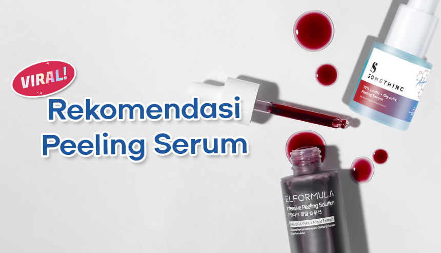 Rekomendasi Peeling Serum Ter-VIRAL di TikTok: Mulai dari Elformula Sampai Somethinc, Cek di Sini!