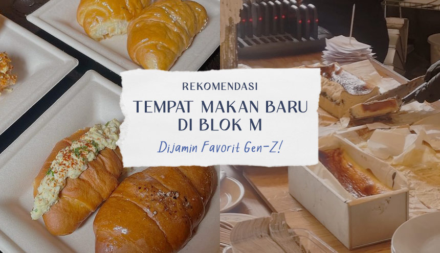 Rekomendasi Bakery sampai Bakmi Terbaru di Blok M, Dijamin Favorit Gen-Z!