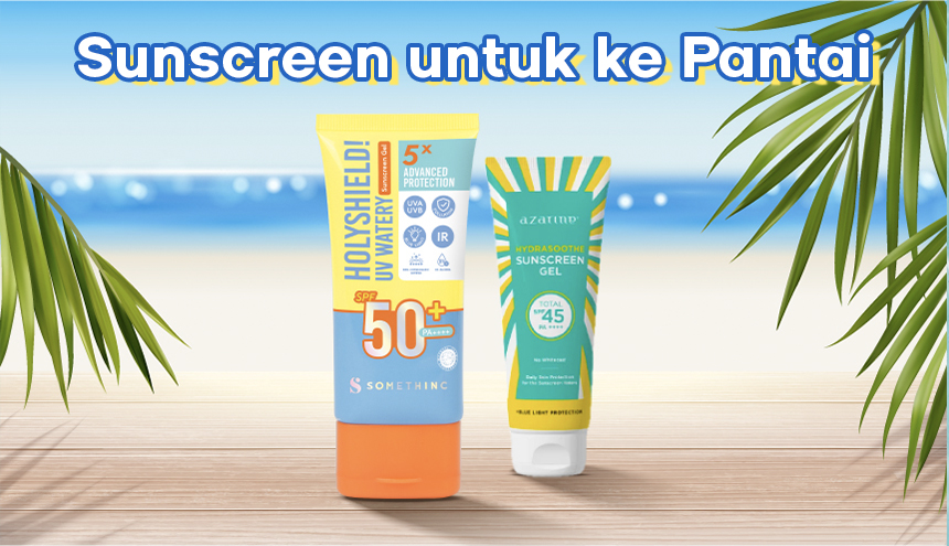 Berencana Liburan Akhir Tahun ke Pantai? Sunscreen Gak Boleh Ketinggalan!