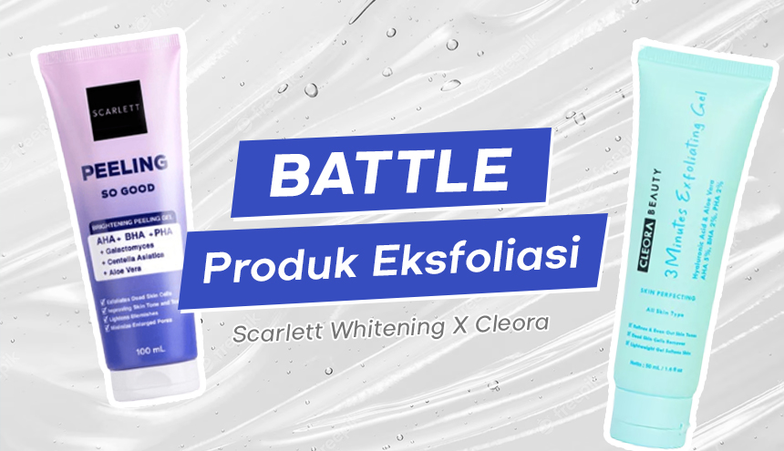 Battle Produk Eksfoliasi Scarlett Whitening X Cleora, Pilih Mana?