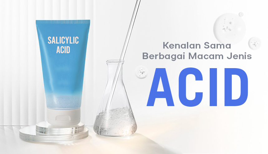 Kenalan Sama Berbagai Acid, Mulai dari Jagoan Menghidrasi sampai Ahlinya Eksfoliasi