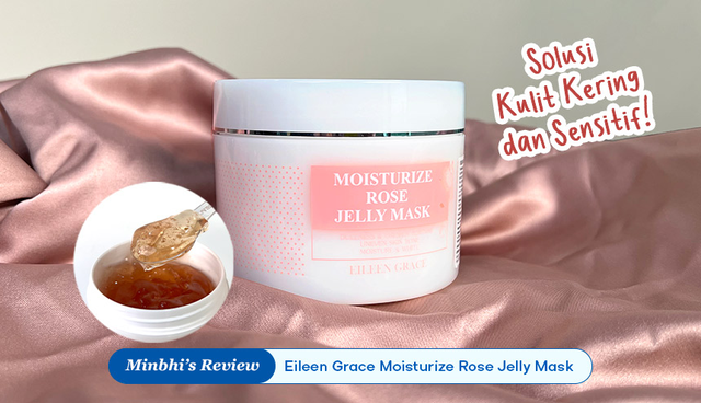 Review Masker Eileen Grace Moisturize Rose Jelly: Solusi Kulit Kering dan Sensitif!