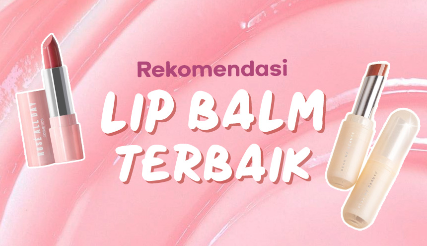 Mulai dari Glossy sampai Tinted, Ini 5 Rekomendasi Lip Balm Lokal Terbaik!