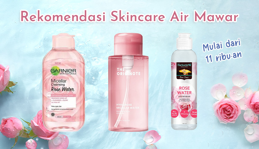 Rekomendasi Skincare dengan Air Mawar Mulai Dari 11 Ribu-an!