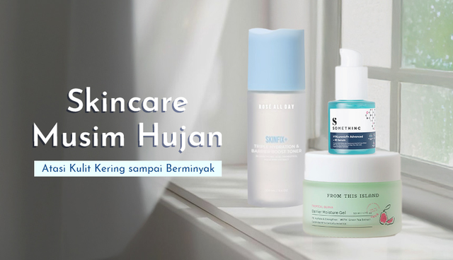 4 Rekomendasi Skincare Musim Hujan, Atasi Kulit Kering sampai Berminyak