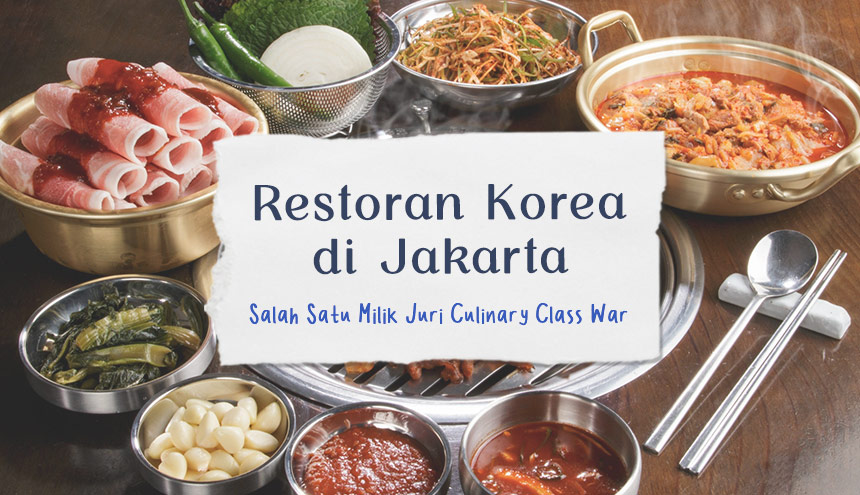 Review Restoran Korea di Jakarta Milik Salah Satu Juri Culinary Class War!