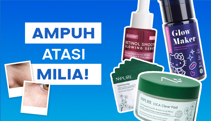 Ampuh! 5 Skincare untuk Menghilangkan Milia, Harga Mulai Rp30ribuan Aja!